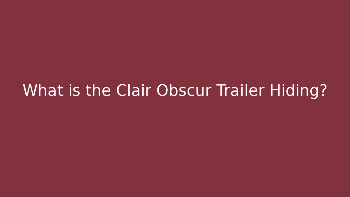 What is the Clair Obscur Trailer Hiding?