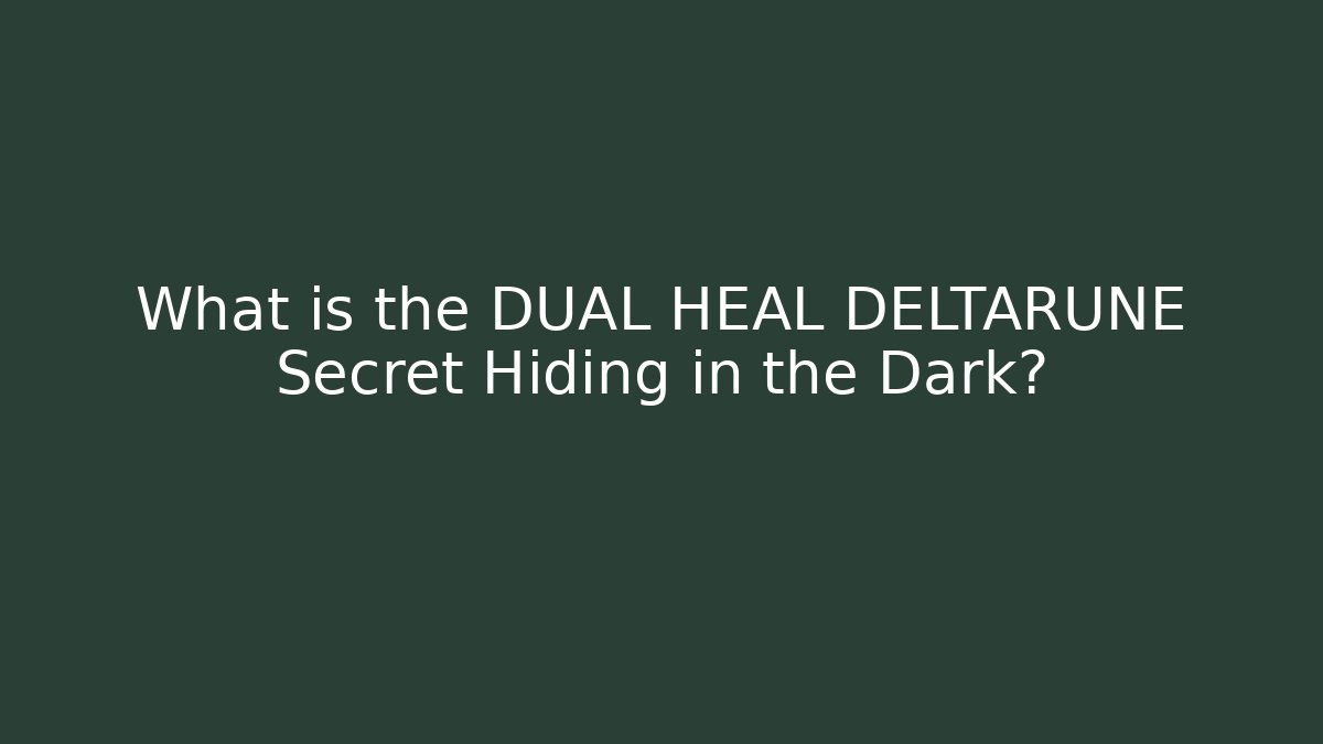 What is the DUAL HEAL DELTARUNE Secret Hiding in the Dark?