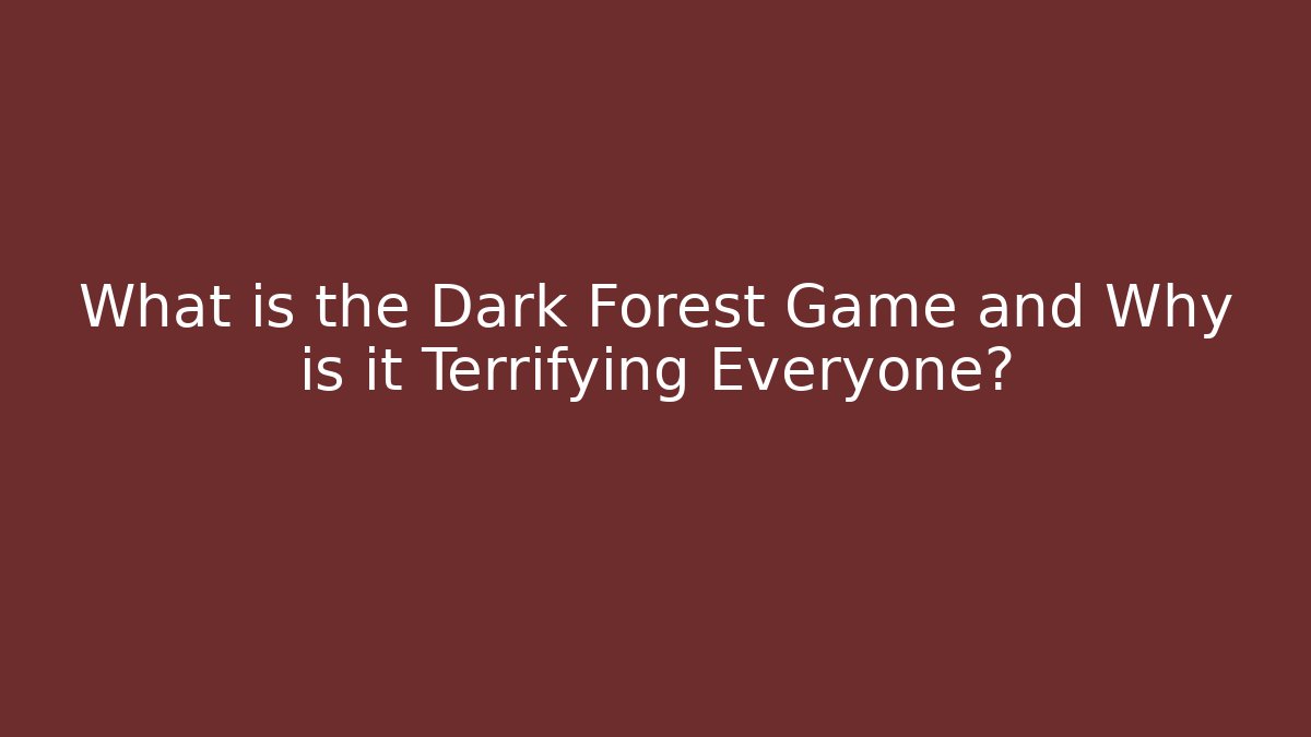 What is the Dark Forest Game and Why is it Terrifying Everyone?