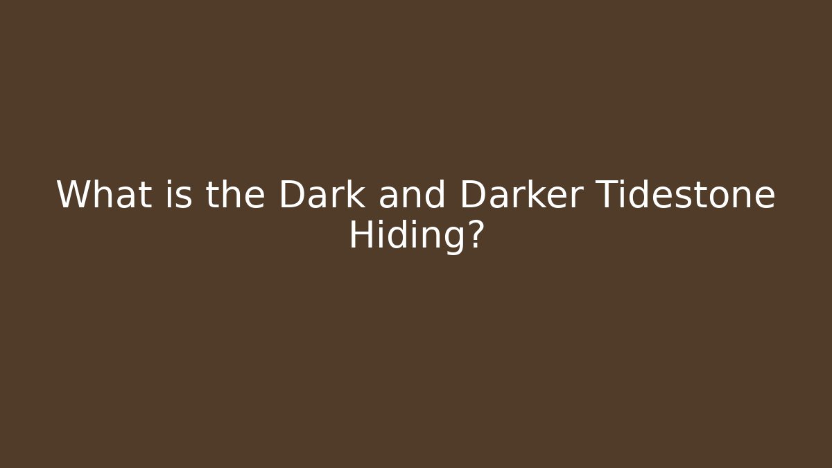 What is the Dark and Darker Tidestone Hiding?