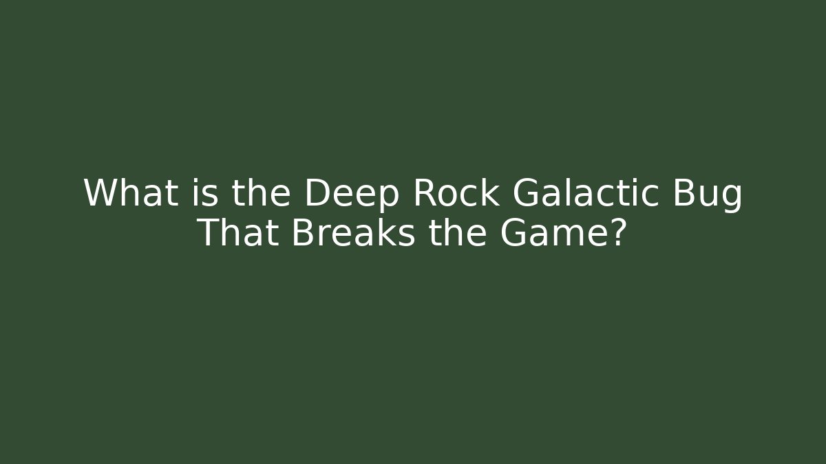 What is the Deep Rock Galactic Bug That Breaks the Game?