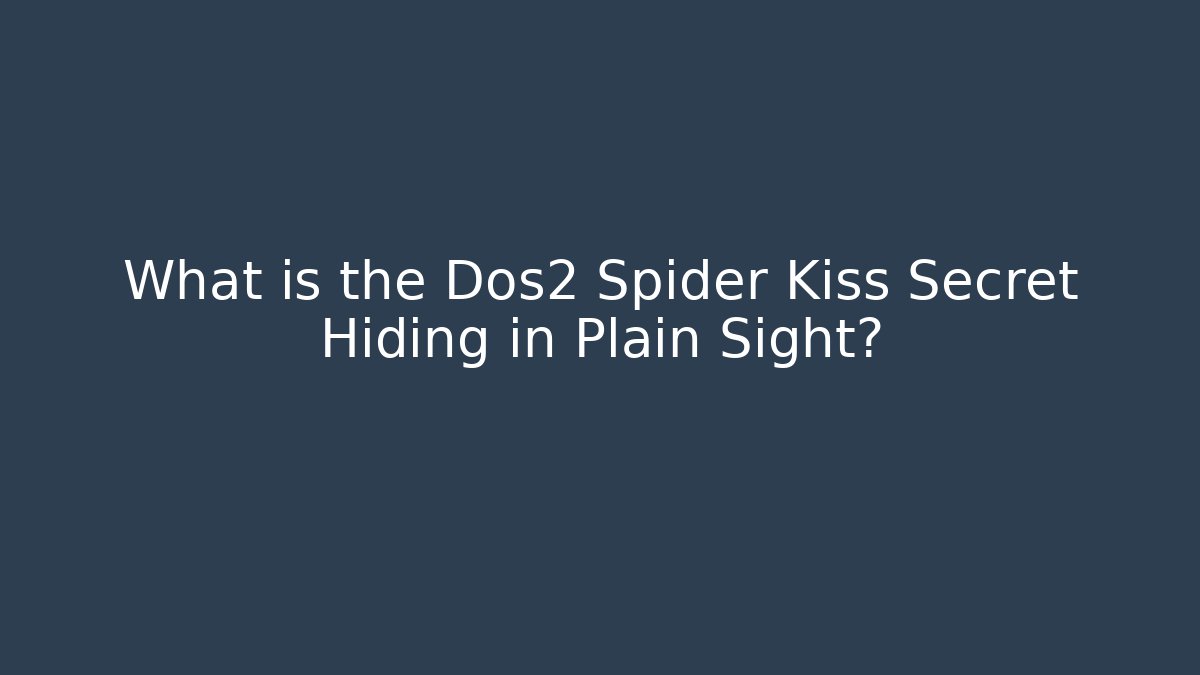 What is the Dos2 Spider Kiss Secret Hiding in Plain Sight?
