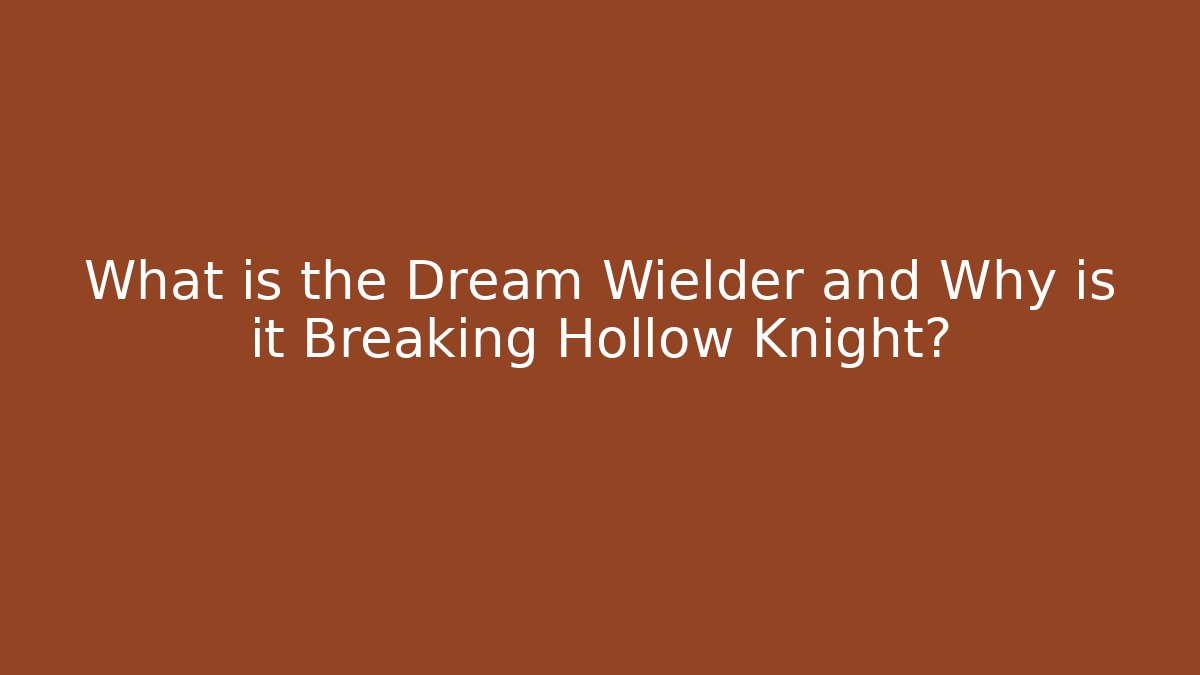 What is the Dream Wielder and Why is it Breaking Hollow Knight?