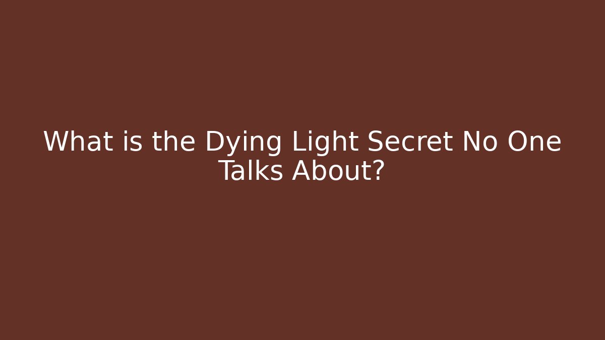 What is the Dying Light Secret No One Talks About?