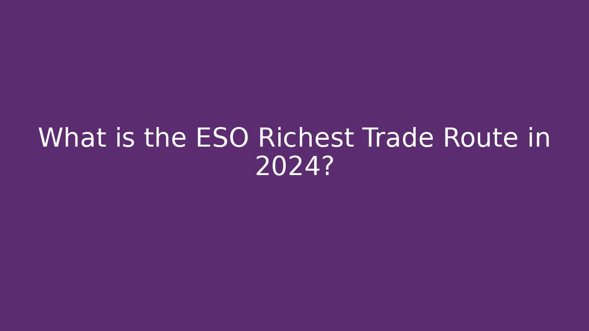 What is the ESO Richest Trade Route in 2024?