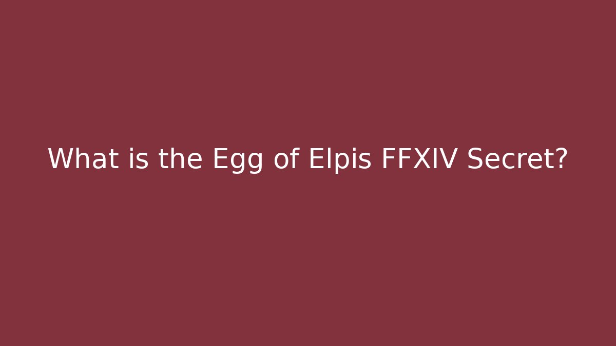 What is the Egg of Elpis FFXIV Secret?
