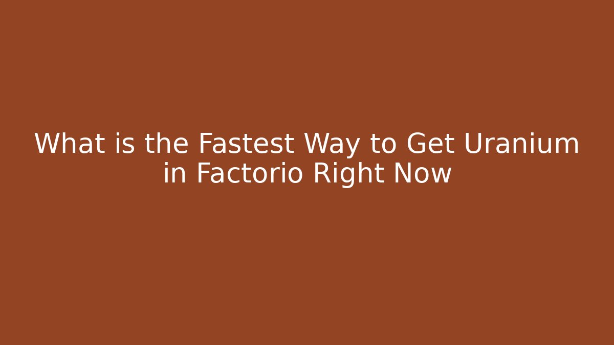 What is the Fastest Way to Get Uranium in Factorio Right Now