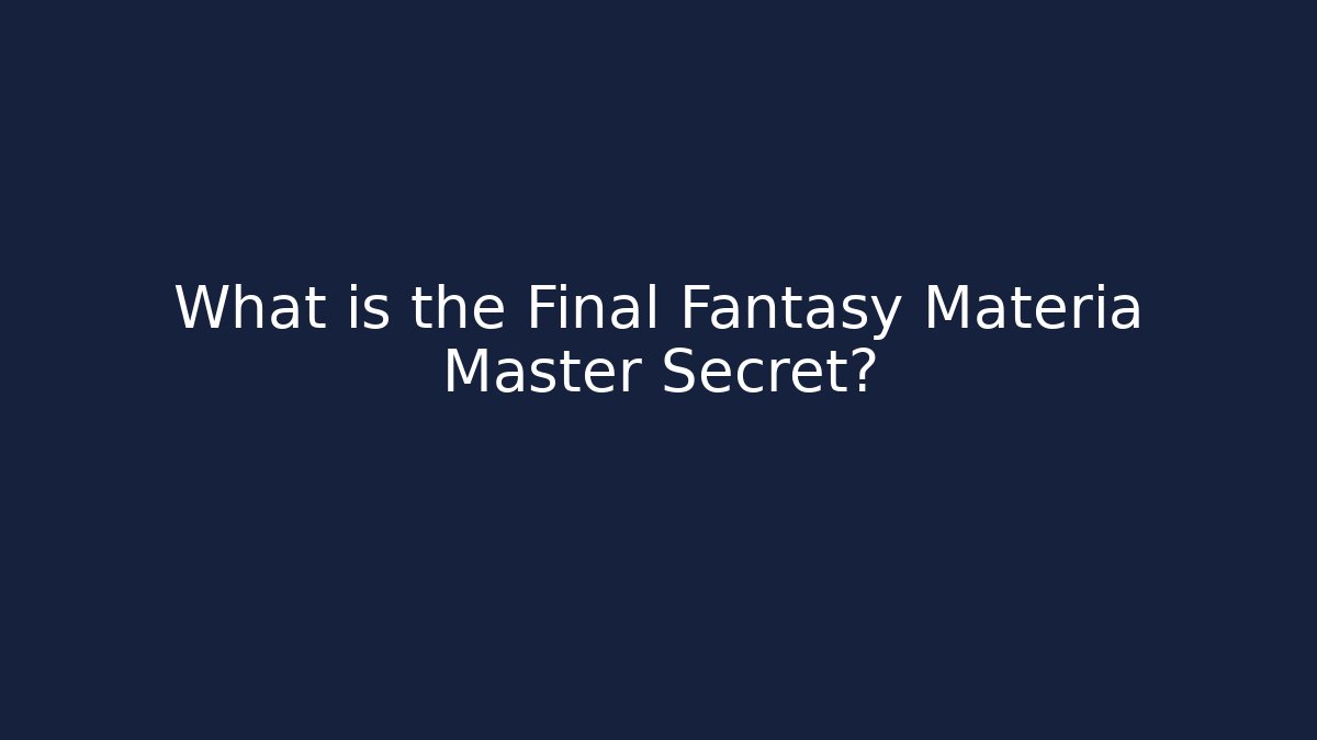 What is the Final Fantasy Materia Master Secret? - The Family Holidays