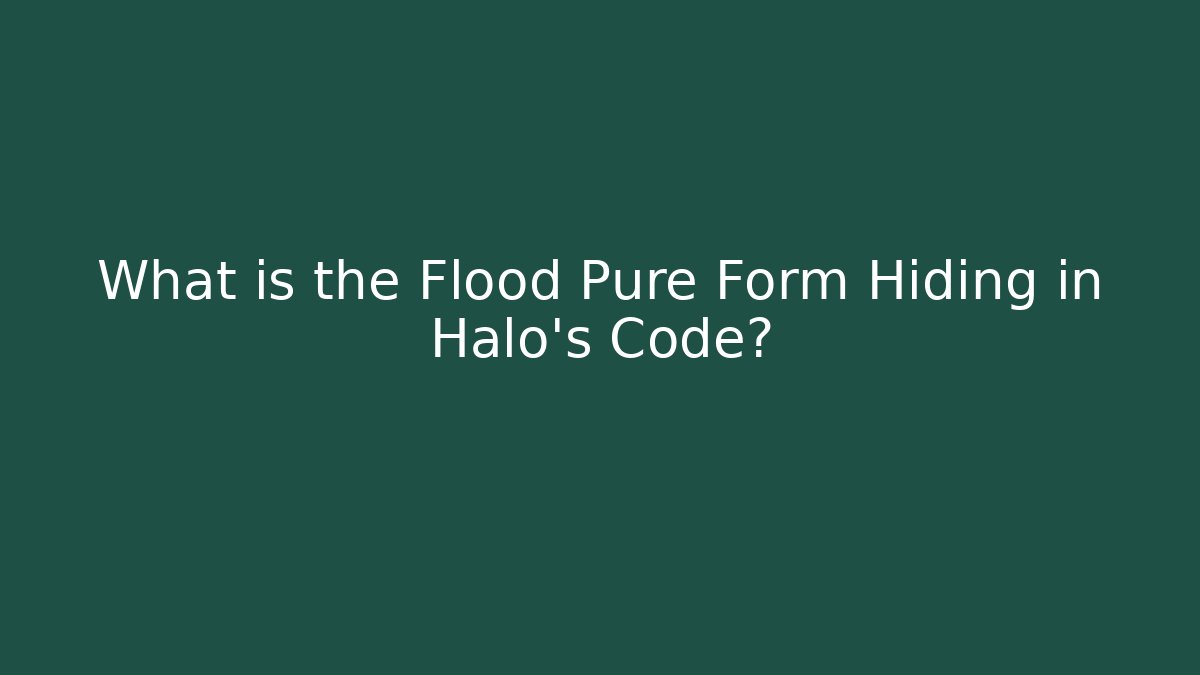 What is the Flood Pure Form Hiding in Halo's Code?