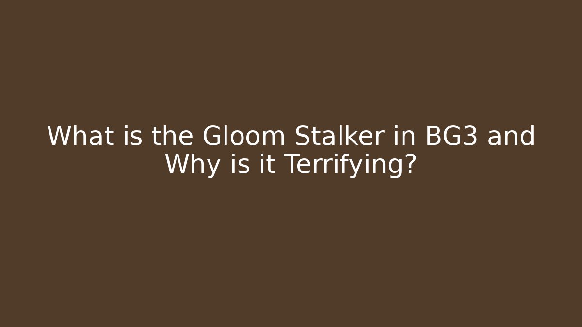 What is the Gloom Stalker in BG3 and Why is it Terrifying? - The Family Holidays