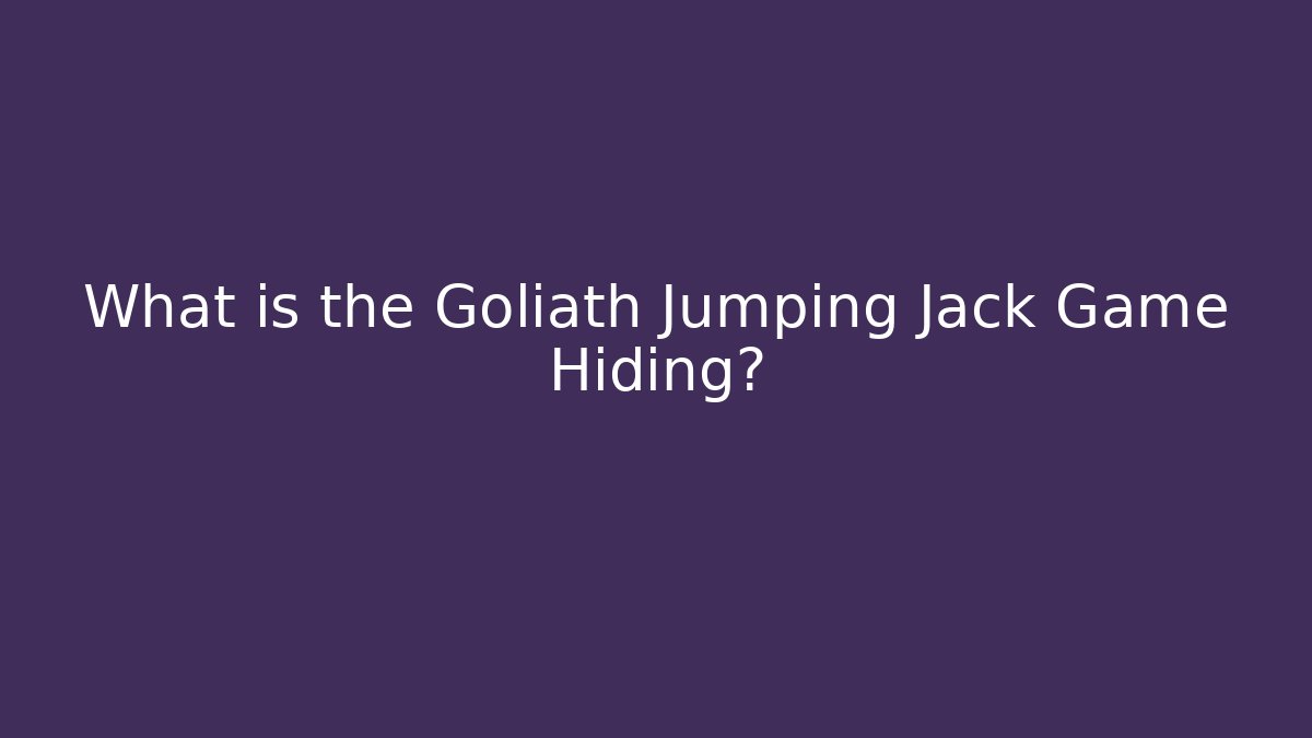 What is the Goliath Jumping Jack Game Hiding?