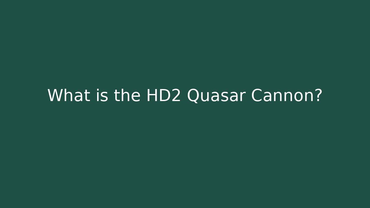 What is the HD2 Quasar Cannon? - The Family Holidays