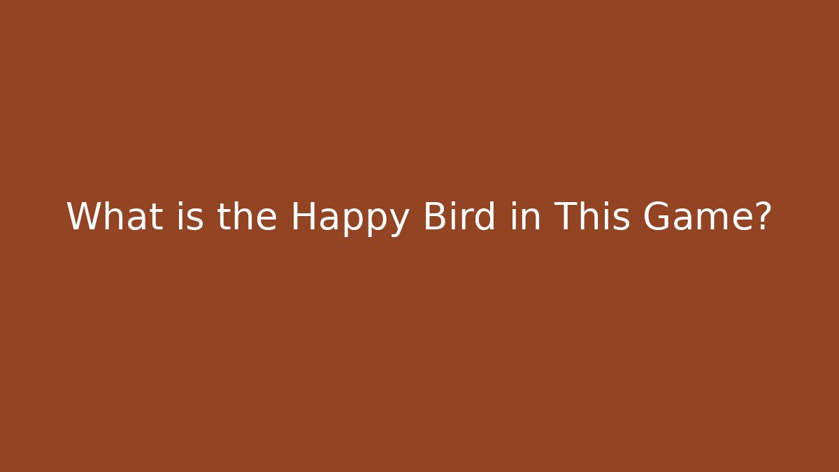 What is the Happy Bird in This Game?