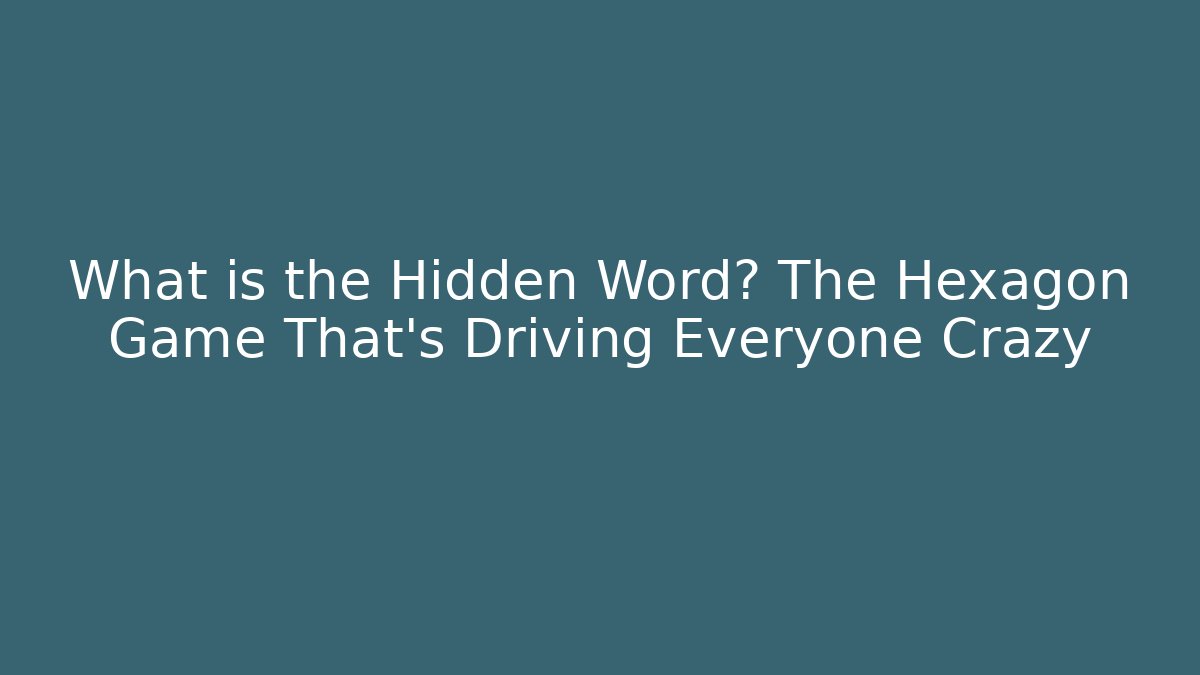 What is the Hidden Word? The Hexagon Game That's Driving Everyone Crazy