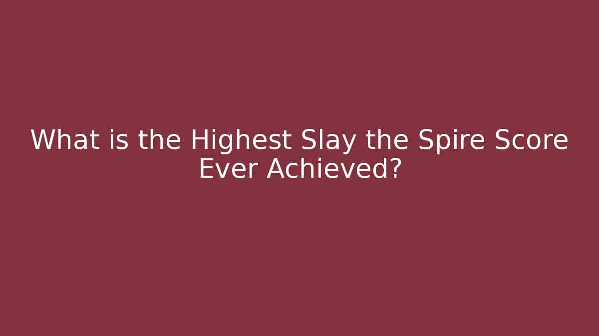 What is the Highest Slay the Spire Score Ever Achieved?