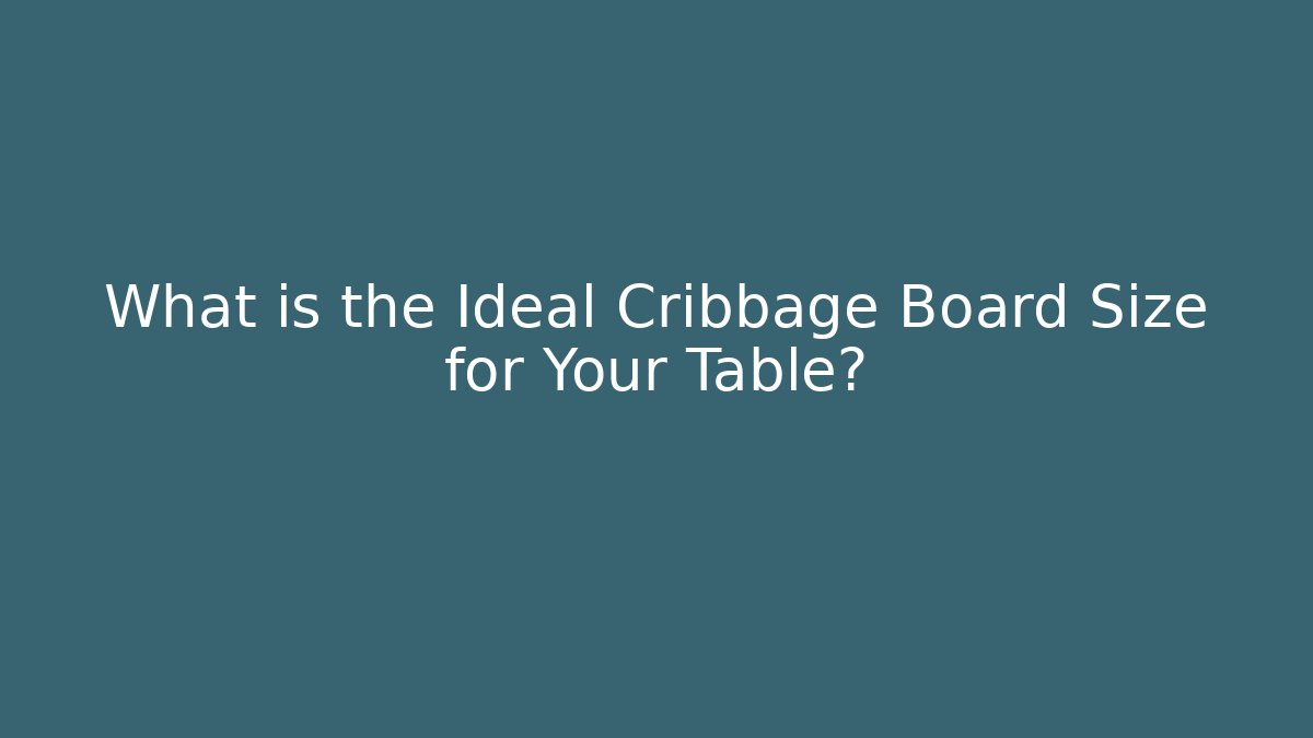 What is the Ideal Cribbage Board Size for Your Table? - The Family Holidays