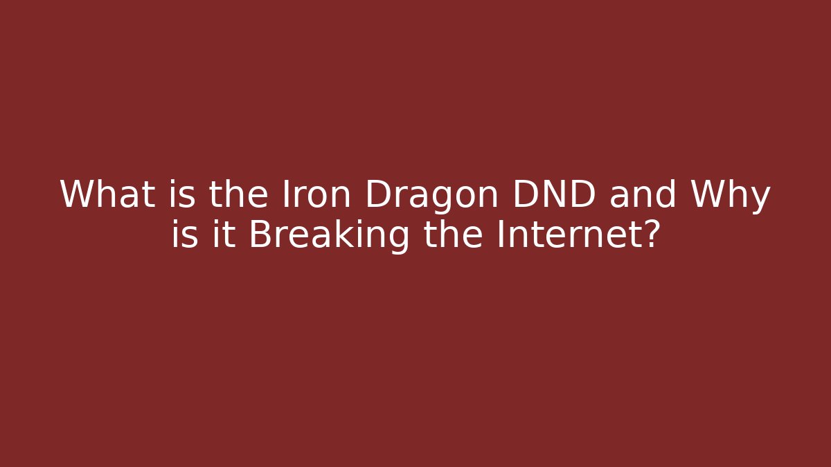 What is the Iron Dragon DND and Why is it Breaking the Internet?