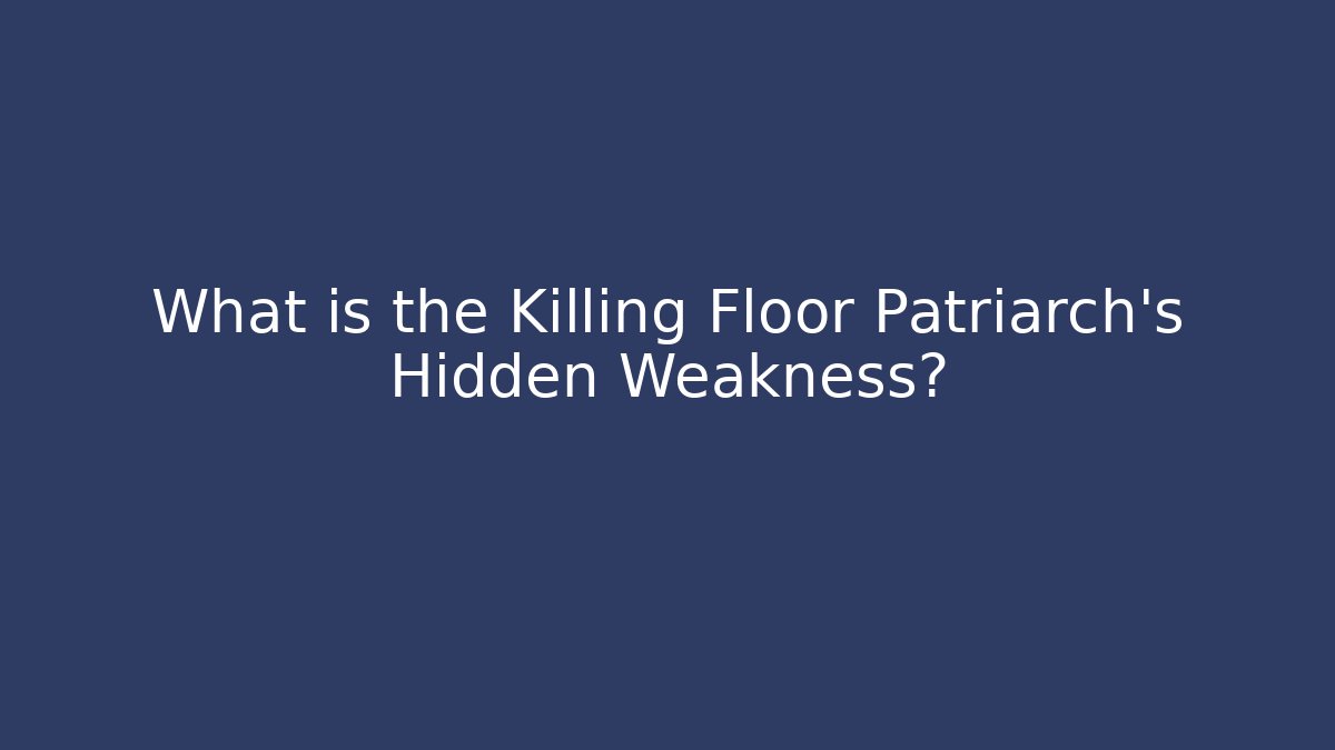 What is the Killing Floor Patriarch's Hidden Weakness? - The Family Holidays