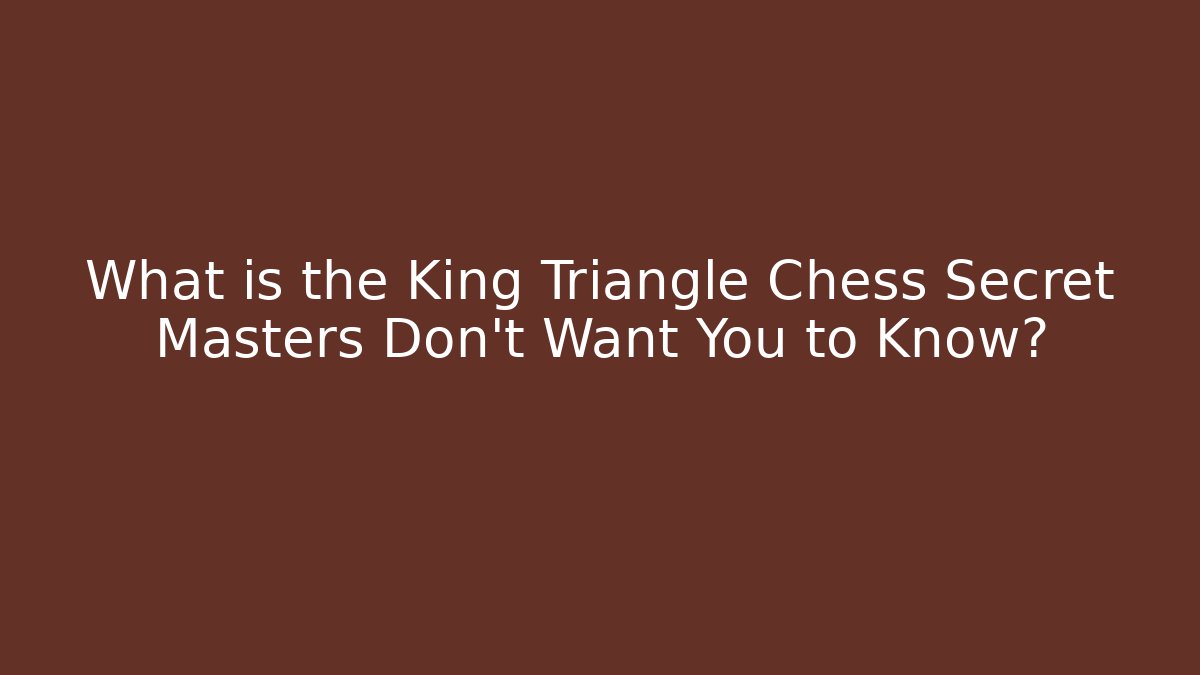 What is the King Triangle Chess Secret Masters Don't Want You to Know?
