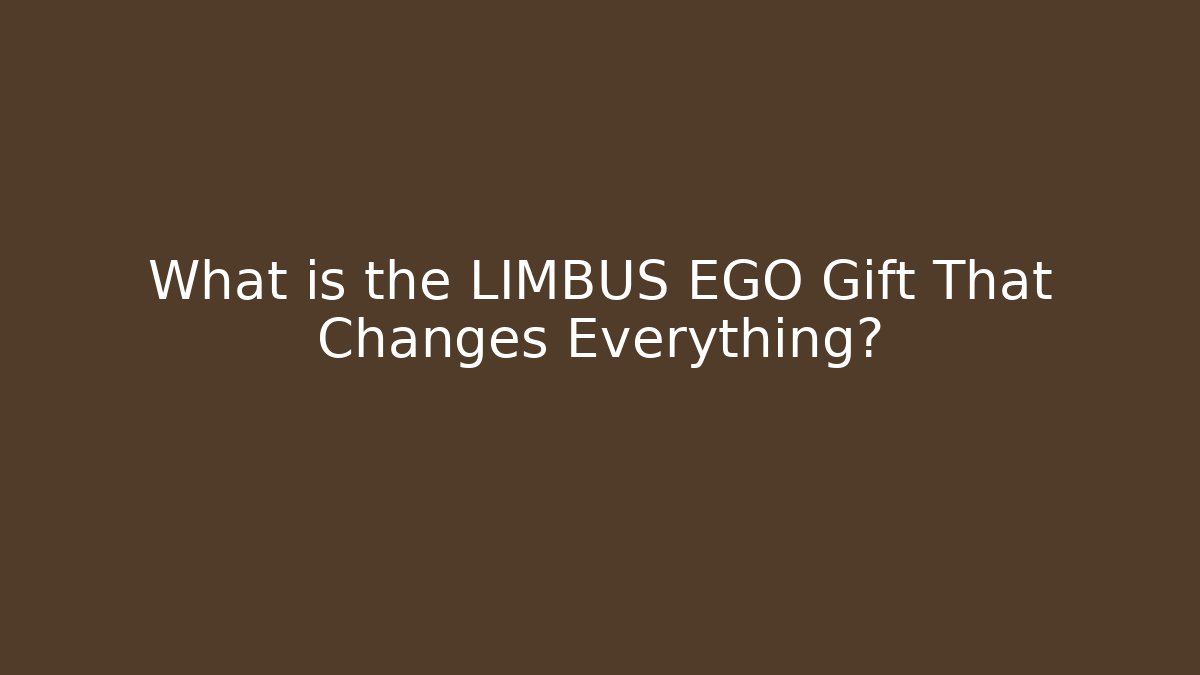 What is the LIMBUS EGO Gift That Changes Everything?