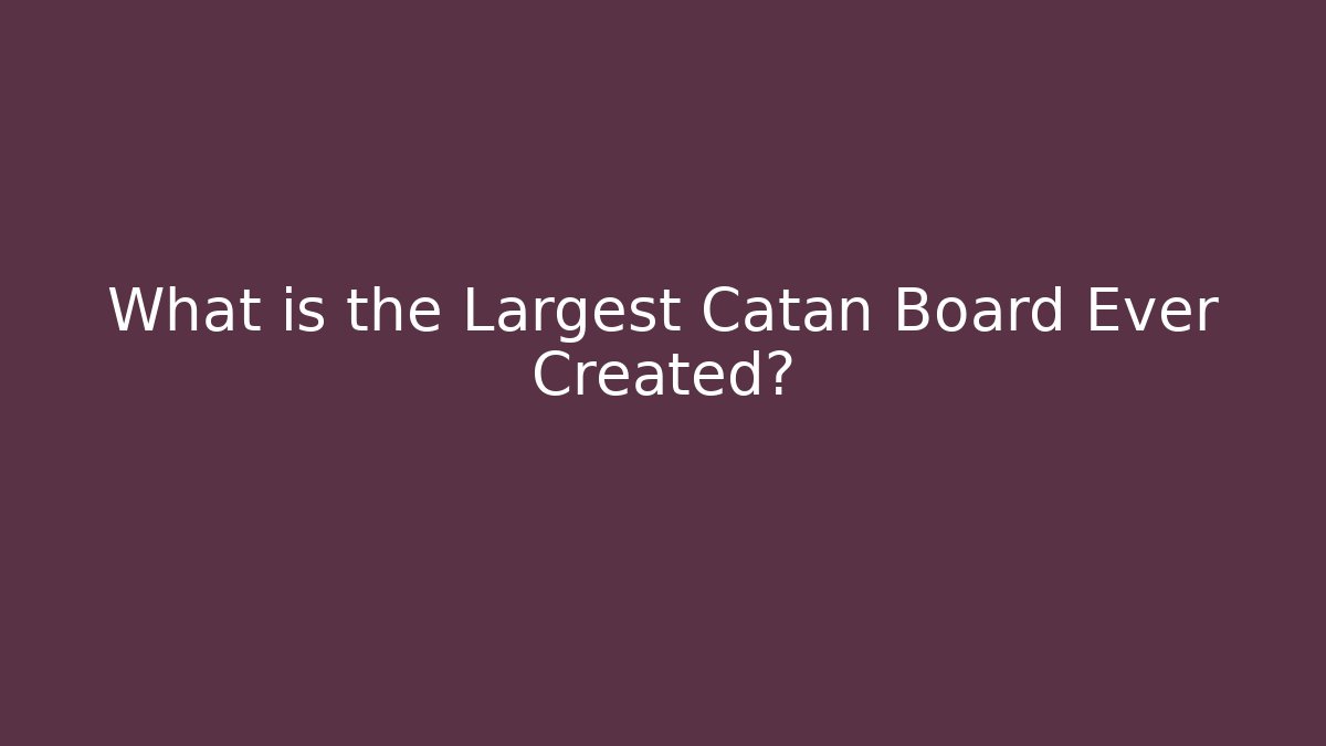 What is the Largest Catan Board Ever Created?
