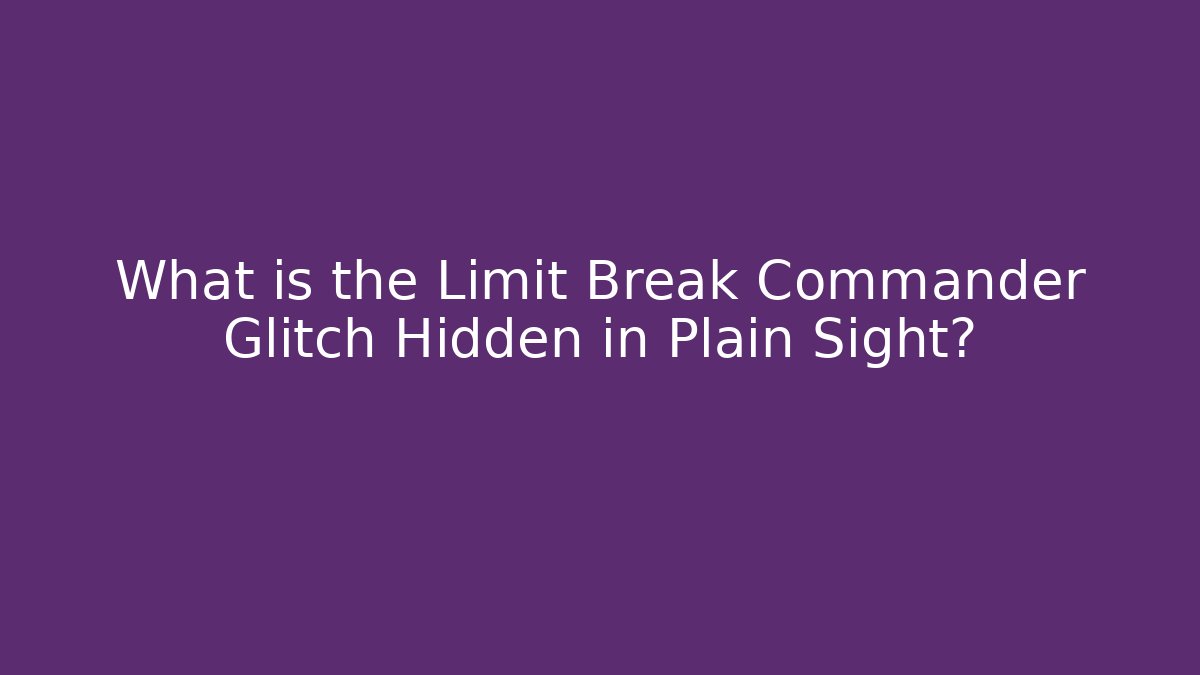 What is the Limit Break Commander Glitch Hidden in Plain Sight?
