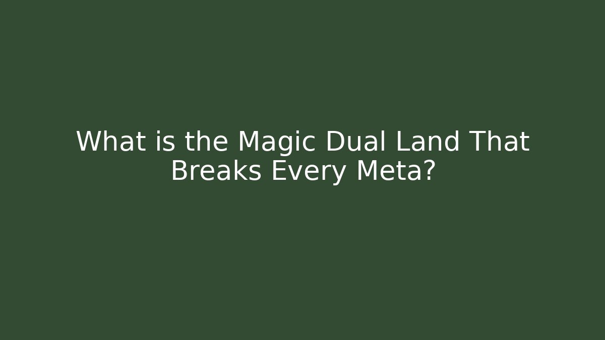 What is the Magic Dual Land That Breaks Every Meta? - The Family Holidays