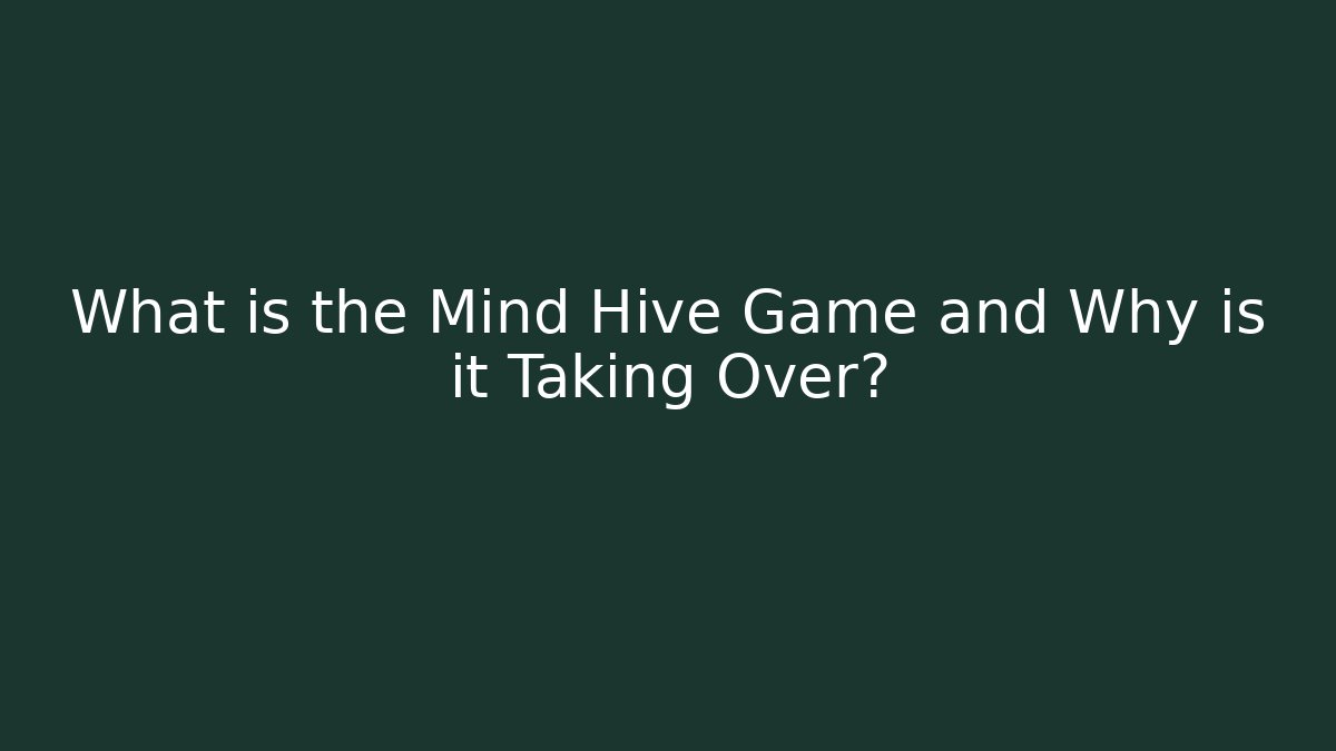 What is the Mind Hive Game and Why is it Taking Over? - The Family Holidays