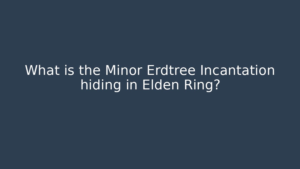 What is the Minor Erdtree Incantation hiding in Elden Ring?