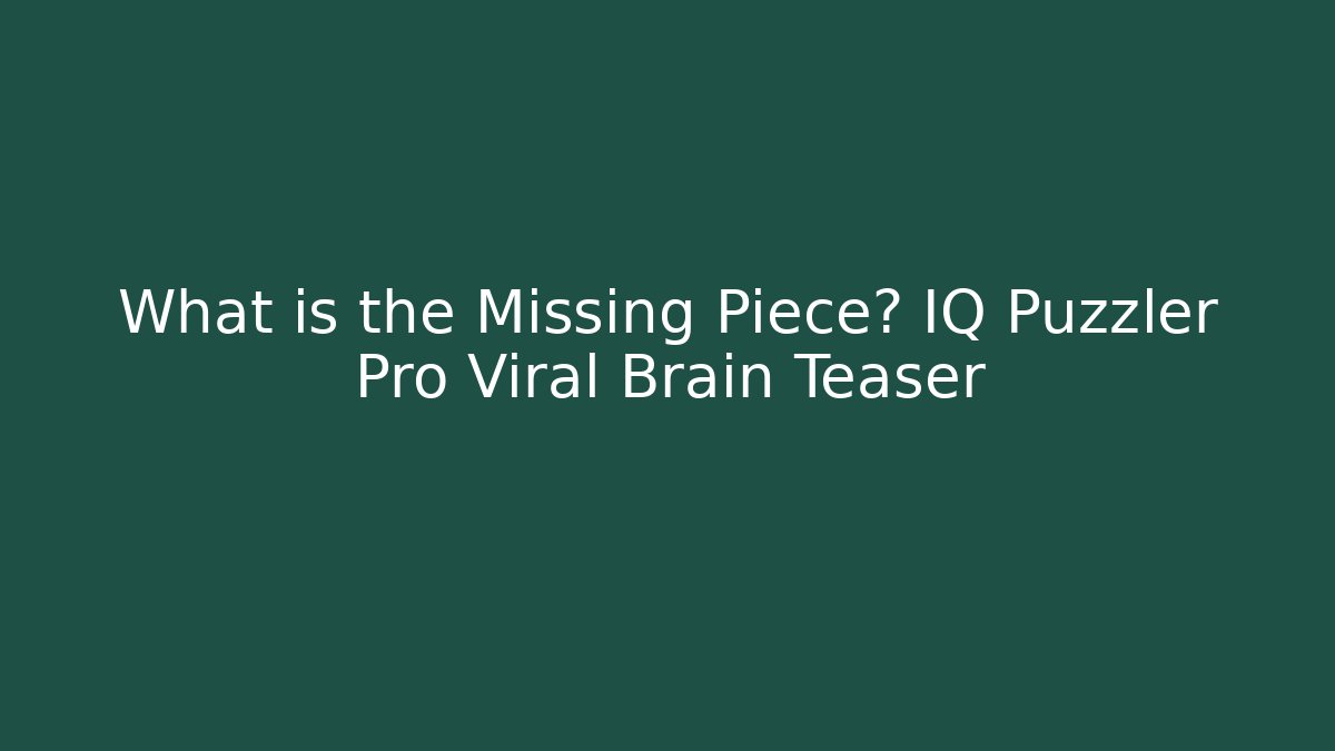 What is the Missing Piece? IQ Puzzler Pro Viral Brain Teaser