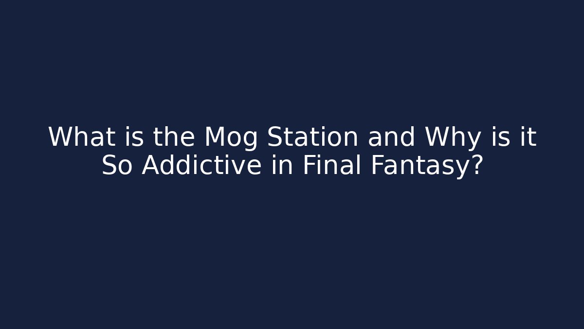 What is the Mog Station and Why is it So Addictive in Final Fantasy?