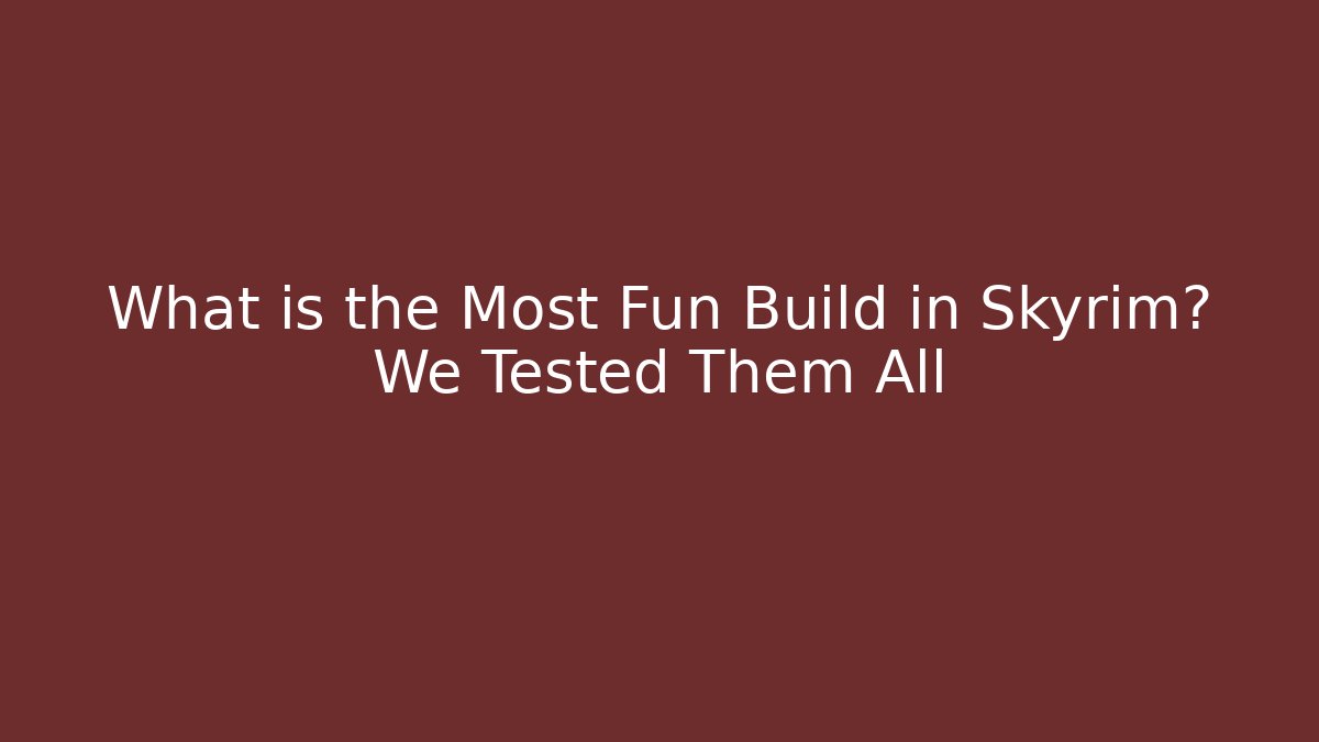 What is the Most Fun Build in Skyrim? We Tested Them All
