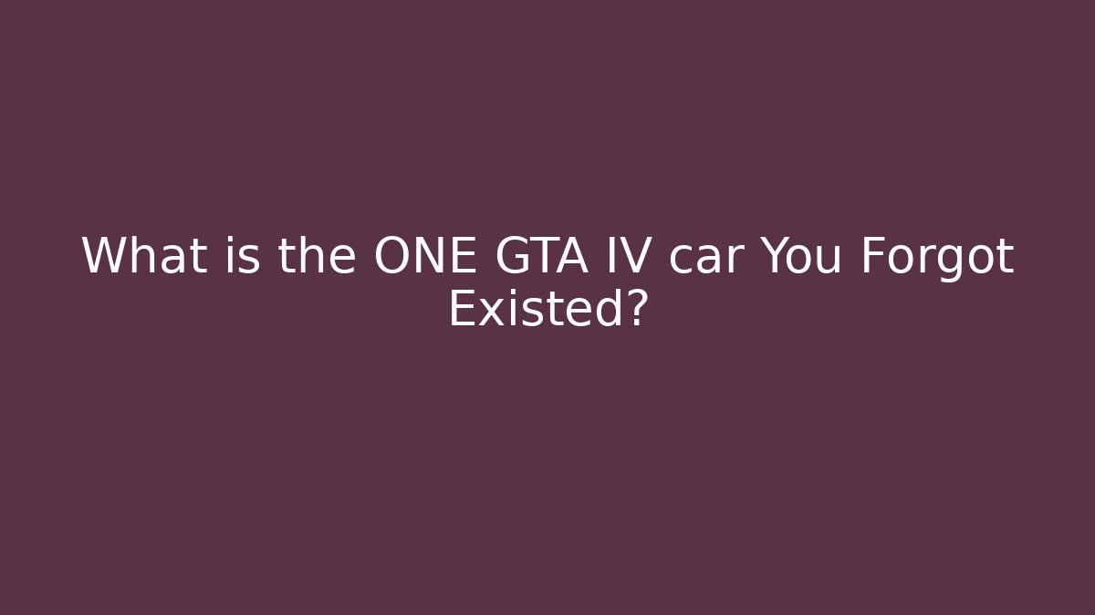 What is the ONE GTA IV car You Forgot Existed?