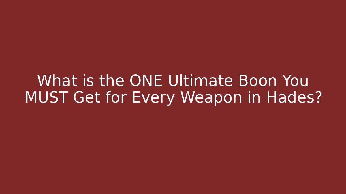 What is the ONE Ultimate Boon You MUST Get for Every Weapon in Hades?
