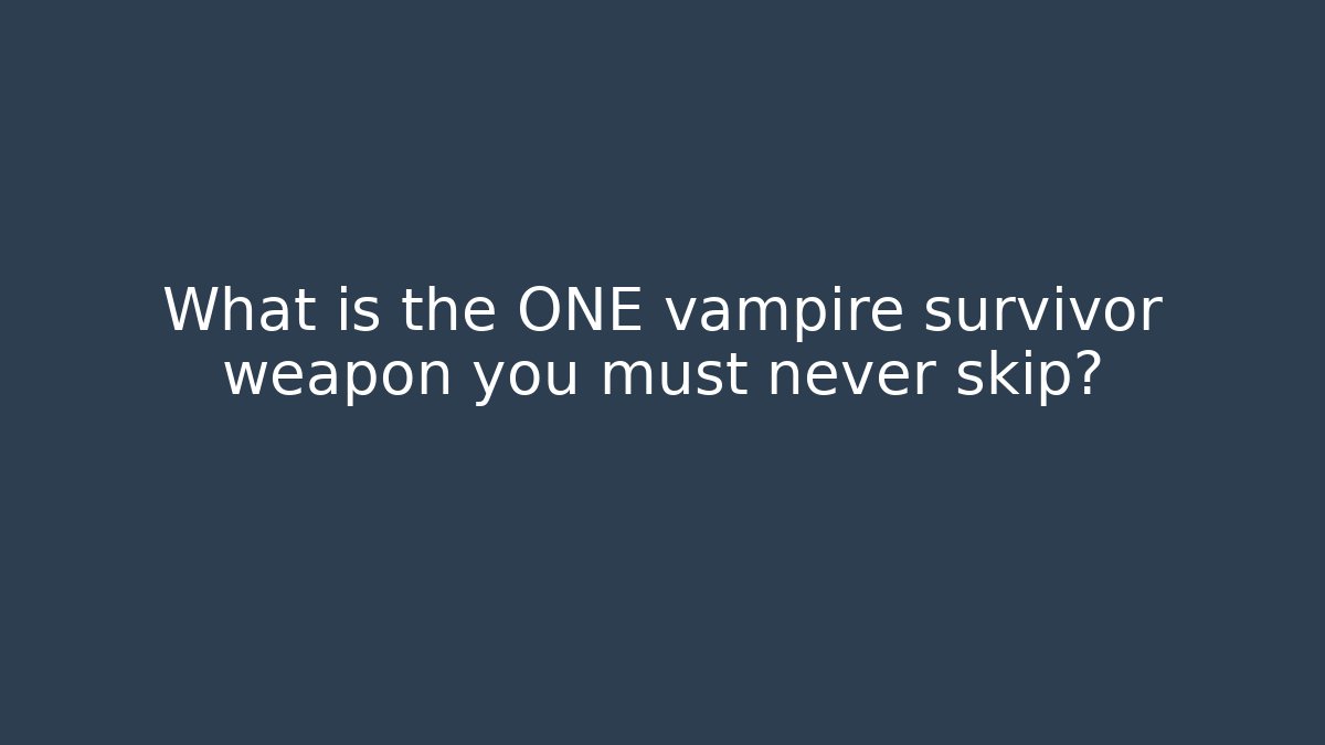 What is the ONE vampire survivor weapon you must never skip?