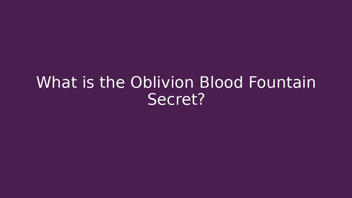 What is the Oblivion Blood Fountain Secret?