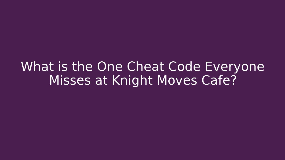 What is the One Cheat Code Everyone Misses at Knight Moves Cafe?