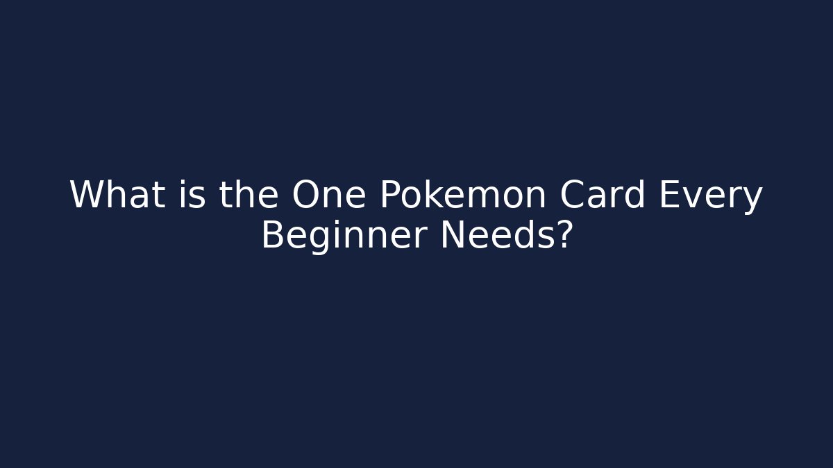 What is the One Pokémon Card Every Beginner Needs?