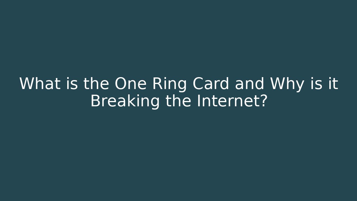 What is the One Ring Card and Why is it Breaking the Internet?
