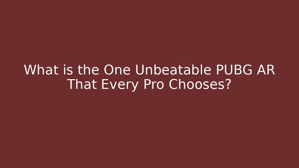 What is the One Unbeatable PUBG AR That Every Pro Chooses?