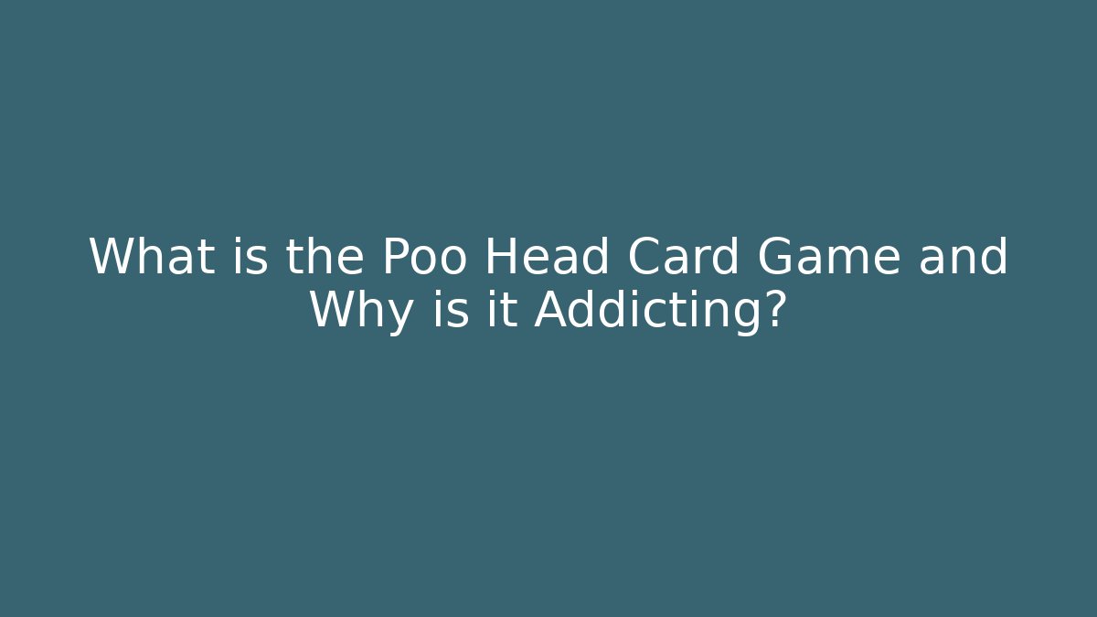 What is the Poo Head Card Game and Why is it Addicting?
