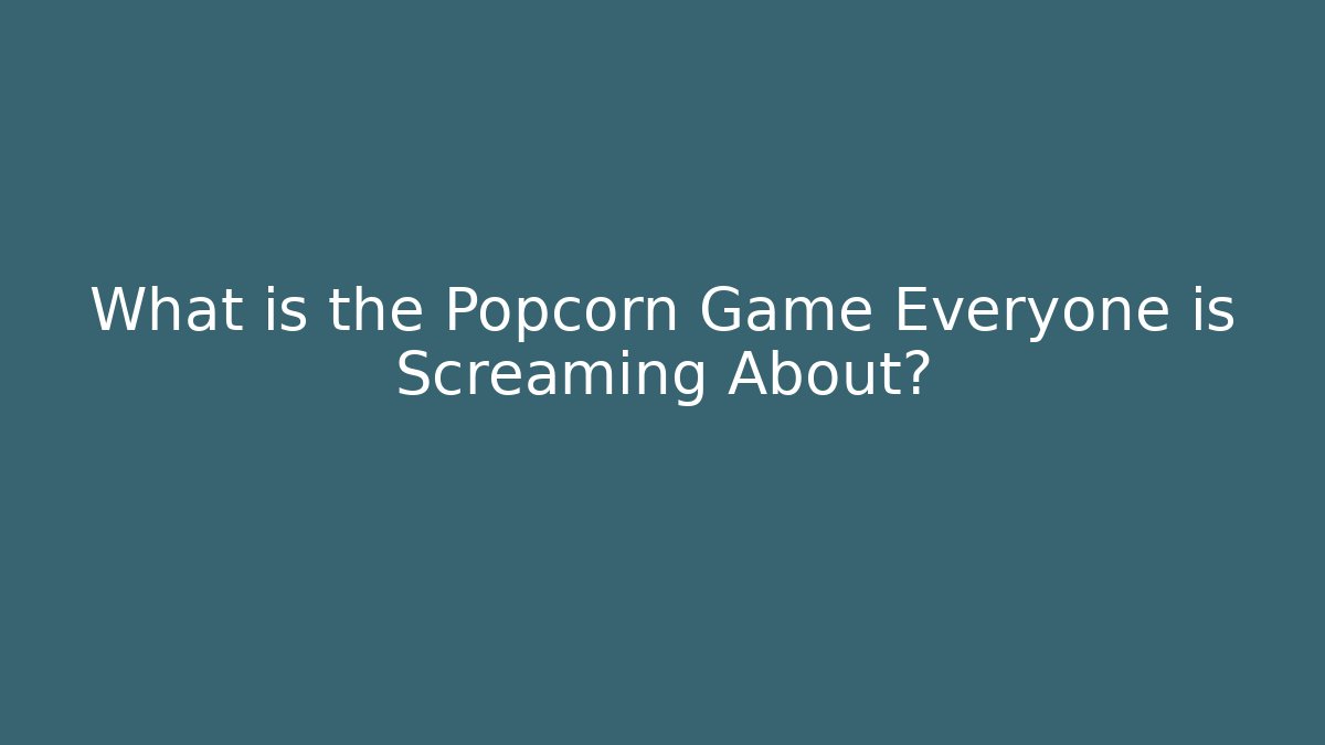 What is the Popcorn Game Everyone is Screaming About?