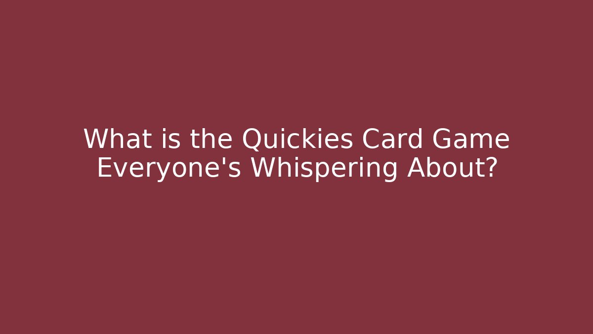 What is the Quickies Card Game Everyone's Whispering About?