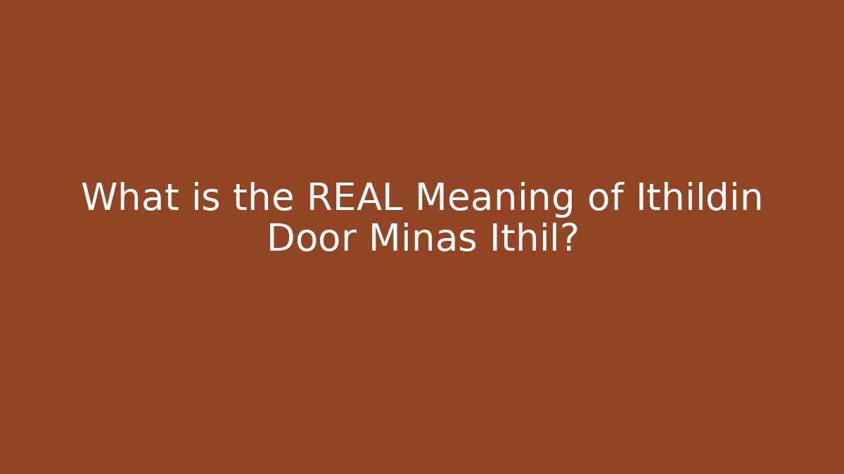 What is the REAL Meaning of Ithildin Door Minas Ithil?