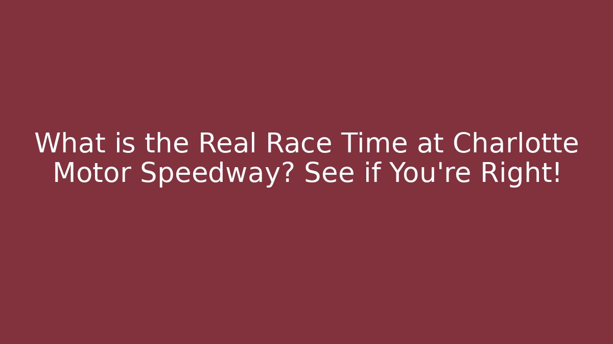 What is the Real Race Time at Charlotte Motor Speedway? See if You're Right! - The Family Holidays