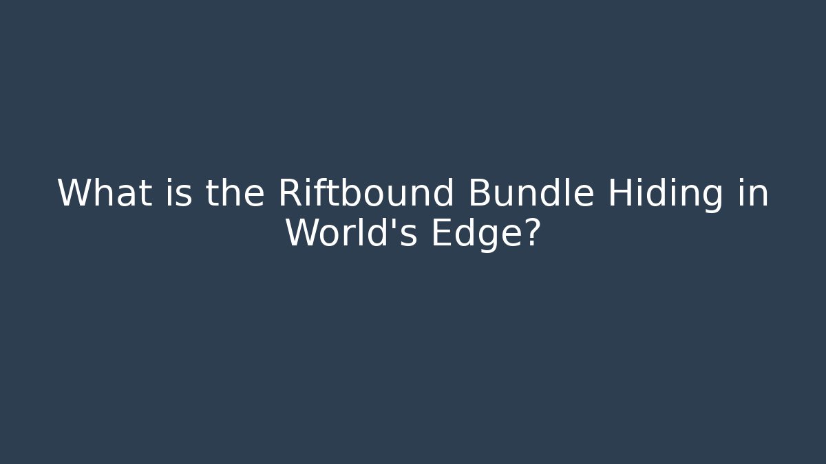 What is the Riftbound Bundle Hiding in World's Edge?