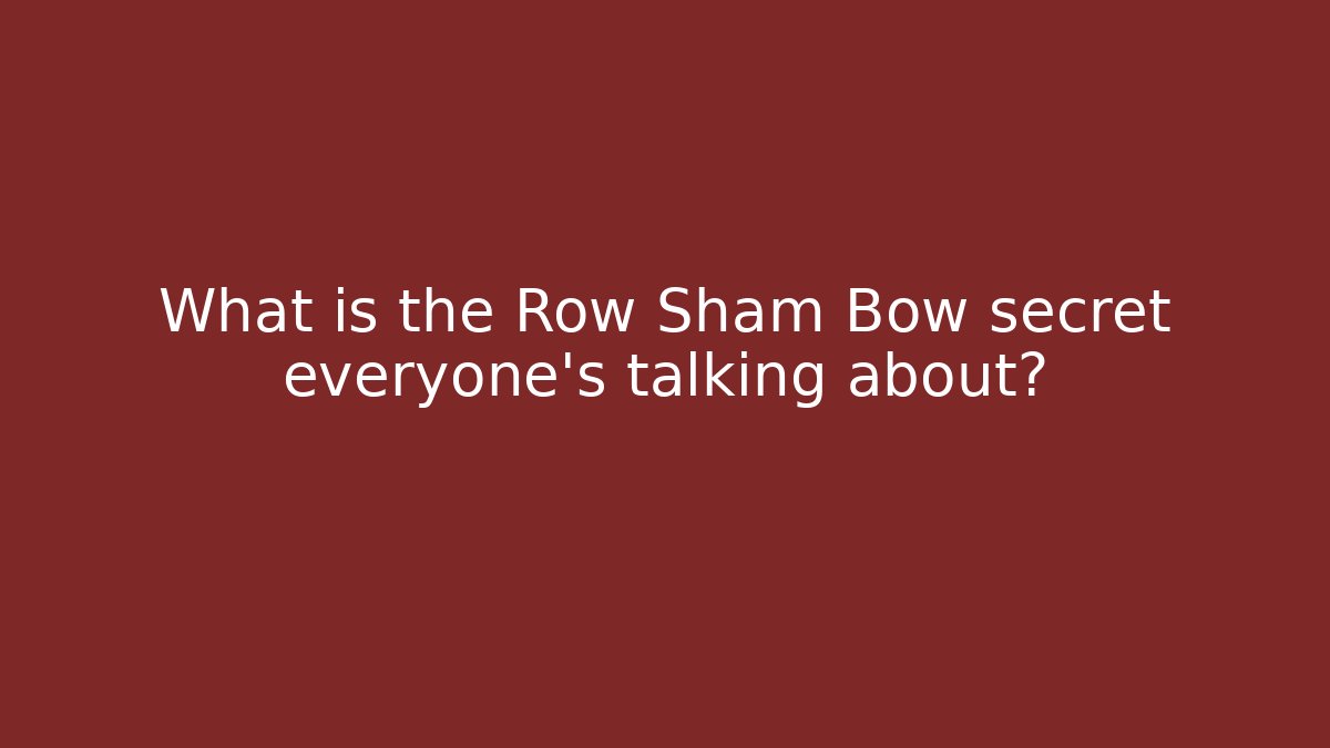 What is the Row Sham Bow secret everyone's talking about?