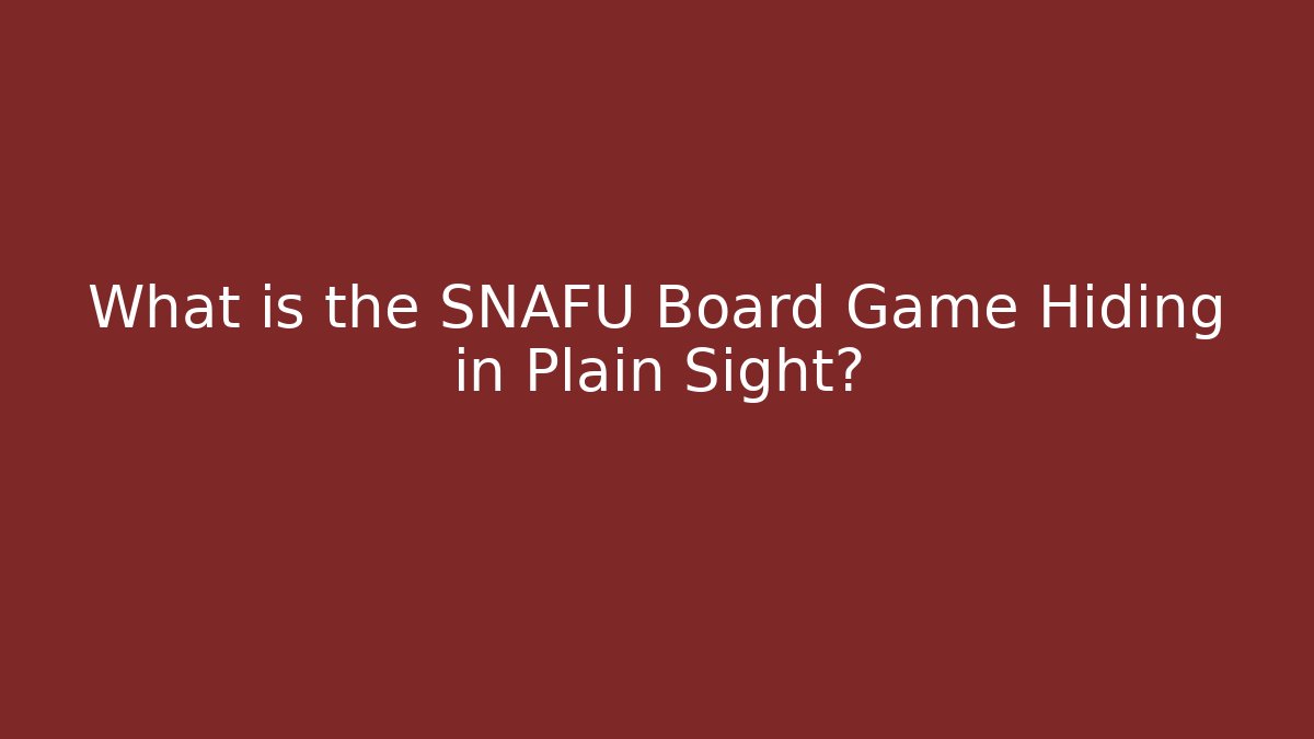 What is the SNAFU Board Game Hiding in Plain Sight?