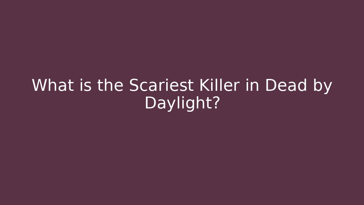 What is the Scariest Killer in Dead by Daylight?