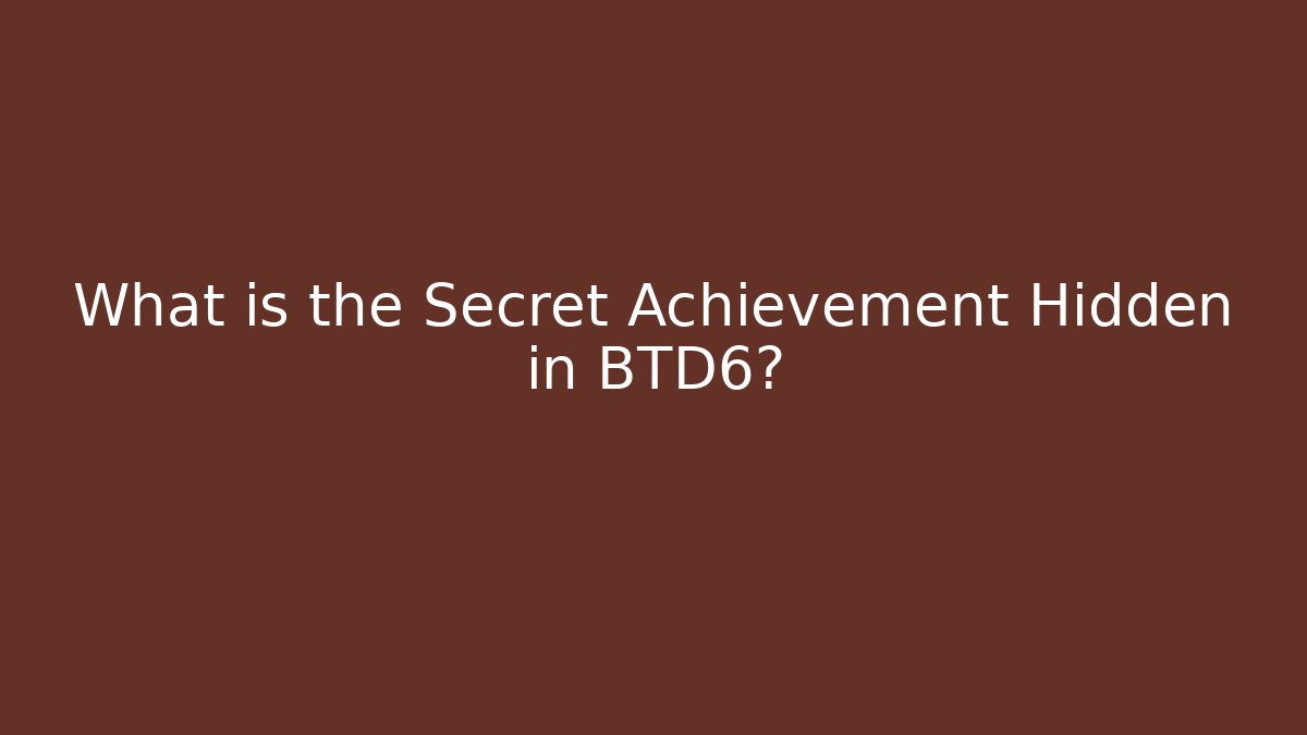 What is the Secret Achievement Hidden in BTD6?